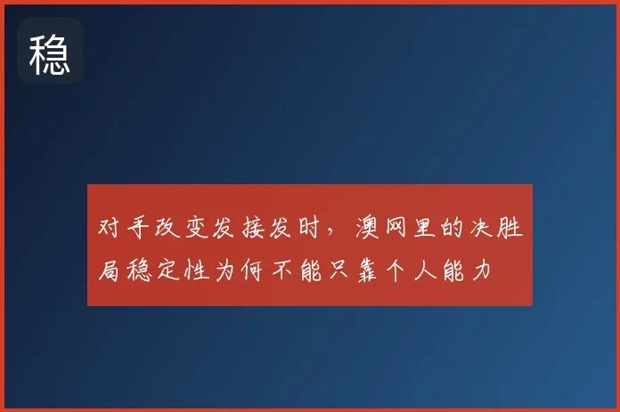 对手改变发接发时，澳网里的决胜局稳定性为何不能只靠个人能力