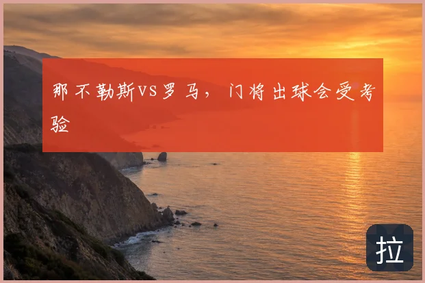 那不勒斯vs罗马，门将出球会受考验